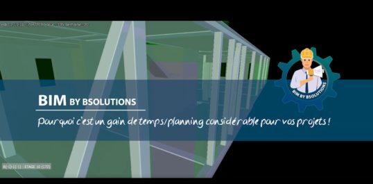 Le BIM by BSolutions - Pourquoi c’est un gain de temps/planning considérable pour vos projets