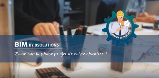 Le BIM by BSolutions - Zoom sur la phase projet de votre chantier !