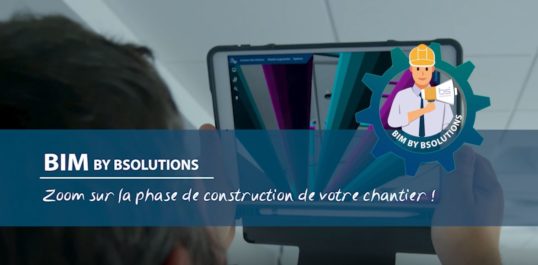 Le BIM by BSolutions - Zoom sur la phase de construction de votre chantier !