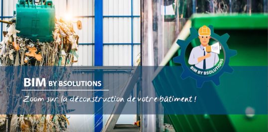 Le BIM by BSolutions – Zoom sur la déconstruction de votre bâtiment